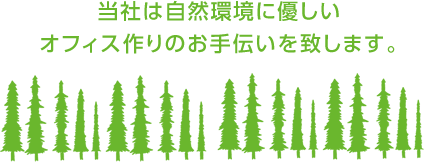 当社は自然環境に優しいオフィス作りのお手伝いを致します。